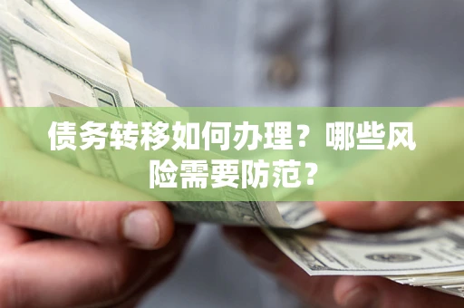武汉债务转移如何办理？哪些风险需要防范？