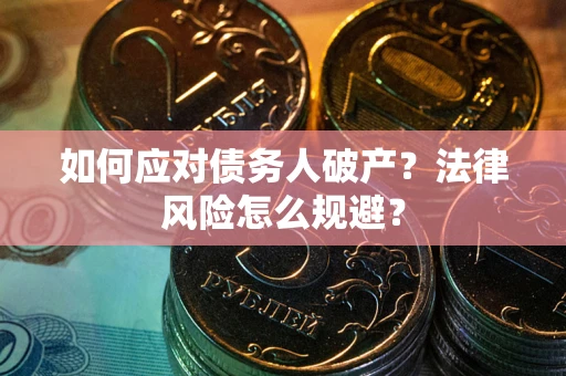 武汉如何应对债务人破产？法律风险怎么规避？