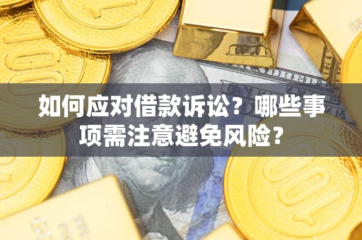 武汉如何应对借款诉讼？哪些事项需注意避免风险？