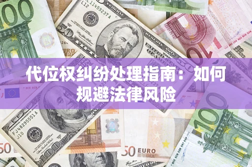 武汉代位权纠纷处理指南：如何规避法律风险