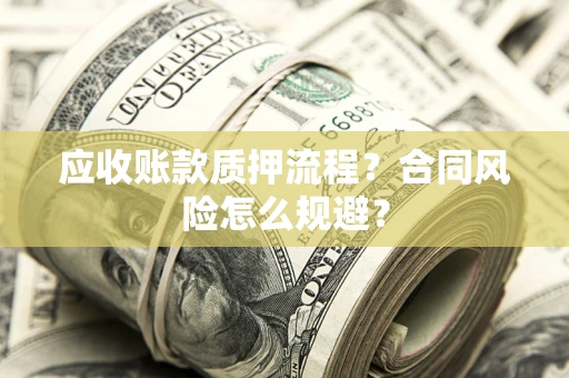 武汉应收账款质押流程？合同风险怎么规避？