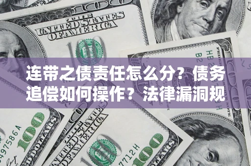 武汉连带之债责任怎么分？债务追偿如何操作？法律漏洞规避指南