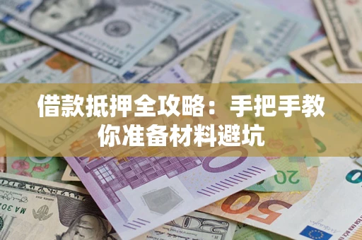 武汉借款抵押全攻略：手把手教你准备材料避坑