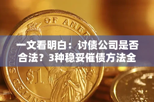 武汉一文看明白：讨债公司是否合法？3种稳妥催债方法全解析