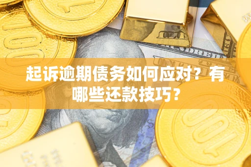 武汉起诉逾期债务如何应对？有哪些还款技巧？