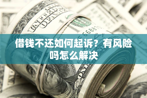 武汉借钱不还如何起诉？有风险吗怎么解决