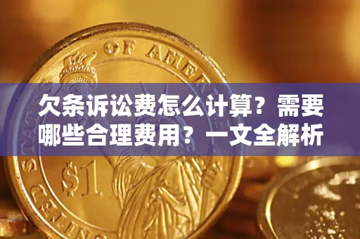 武汉欠条诉讼费怎么计算？需要哪些合理费用？一文全解析