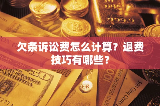 武汉欠条诉讼费怎么计算？退费技巧有哪些？