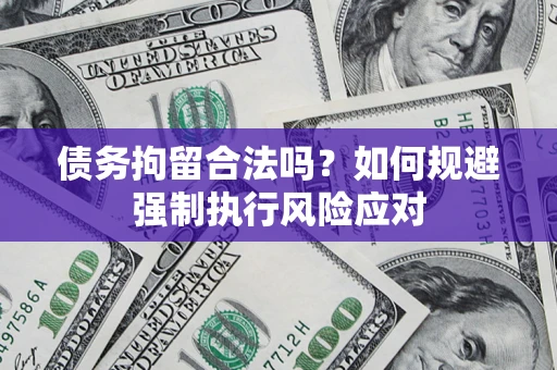 武汉债务拘留合法吗？如何规避强制执行风险应对