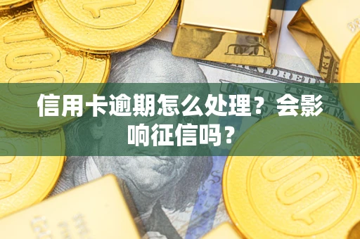 武汉信用卡逾期怎么处理？会影响征信吗？