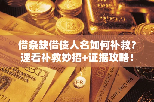 武汉借条缺借债人名如何补救？速看补救妙招+证据攻略！