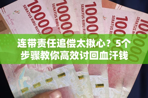 武汉连带责任追偿太揪心？5个步骤教你高效讨回血汗钱