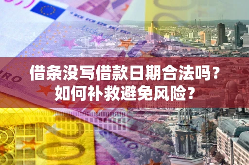 武汉借条没写借款日期合法吗？如何补救避免风险？