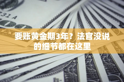 武汉要账黄金期3年？法官没说的细节都在这里