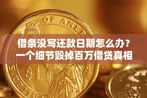 武汉借条没写还款日期怎么办？一个细节毁掉百万借贷真相