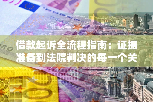 武汉借款起诉全流程指南：证据准备到法院判决的每一个关键步骤