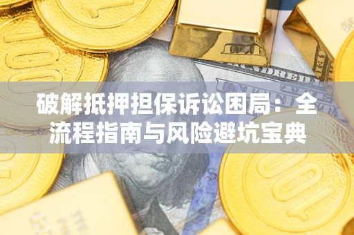 武汉破解抵押担保诉讼困局:全流程指南与风险避坑宝典 武汉破解抵押担保诉讼困局:全流程指南与风险避坑宝典