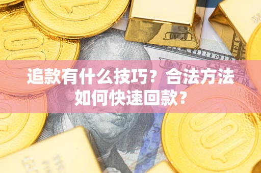武汉追款有什么技巧？合法方法如何快速回款？