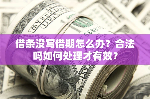 武汉借条没写借期怎么办？合法吗如何处理才有效？