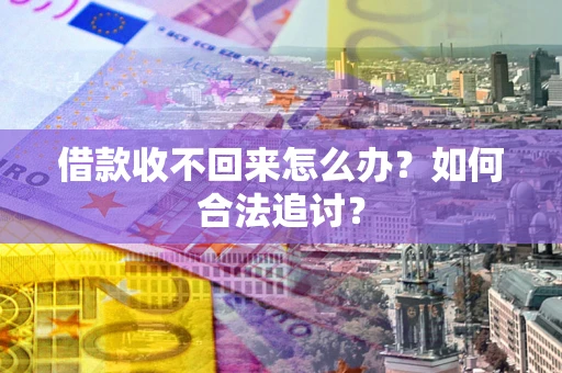 武汉借款收不回来怎么办？如何合法追讨？