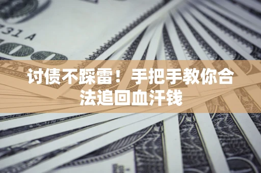 武汉讨债不踩雷！手把手教你合法追回血汗钱