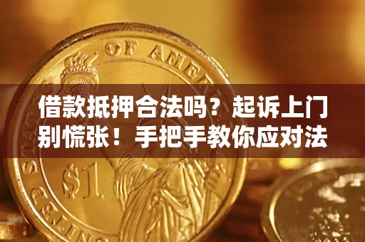 武汉借款抵押合法吗？起诉上门别慌张！手把手教你应对法律程序