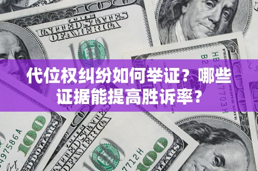 武汉代位权纠纷如何举证？哪些证据能提高胜诉率？