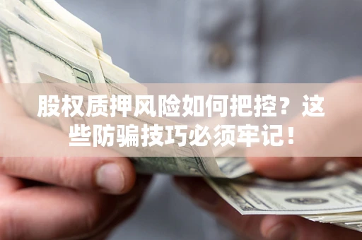 武汉股权质押风险如何把控？这些防骗技巧必须牢记！