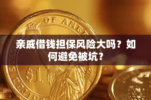 武汉亲戚借钱担保风险大吗？如何避免被坑？