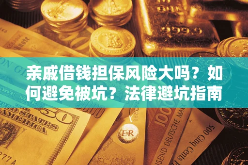 武汉亲戚借钱担保风险大吗？如何避免被坑？法律避坑指南