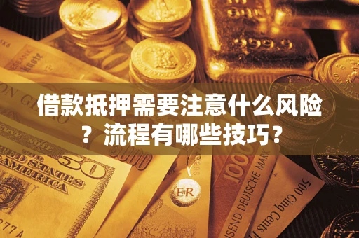 武汉借款抵押需要注意什么风险？流程有哪些技巧？
