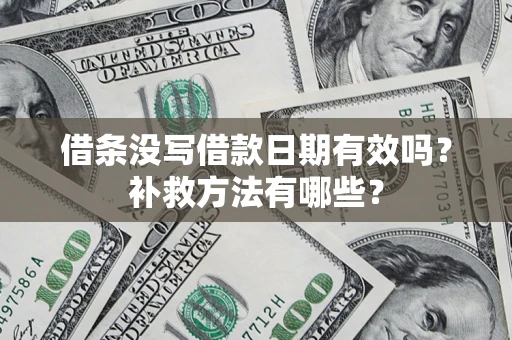武汉借条没写借款日期有效吗?补救方法有哪些? 武汉借条没写借款日期有效吗?补救方法有哪些?