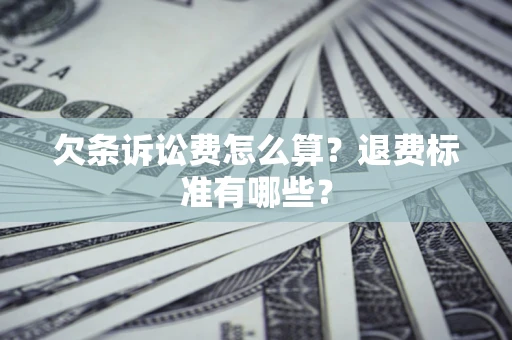 武汉欠条诉讼费怎么算？退费标准有哪些？