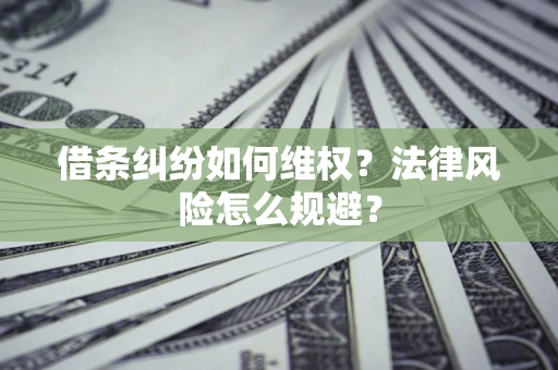 武汉借条纠纷如何维权？法律风险怎么规避？