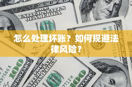 武汉怎么处理坏账？如何规避法律风险？