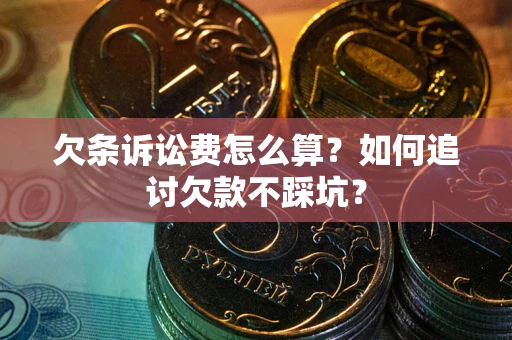 武汉欠条诉讼费怎么算？如何追讨欠款不踩坑？
