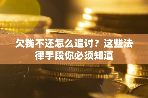 武汉欠钱不还怎么追讨？这些法律手段你必须知道