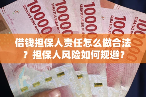 武汉借钱担保人责任怎么做合法？担保人风险如何规避？
