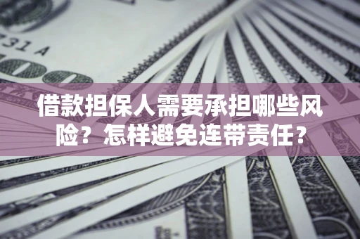 武汉借款担保人需要承担哪些风险？怎样避免连带责任？