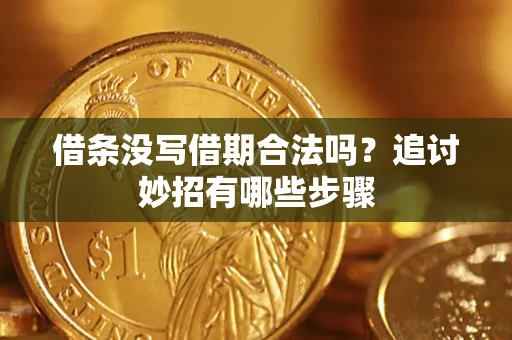 武汉借条没写借期合法吗？追讨妙招有哪些步骤