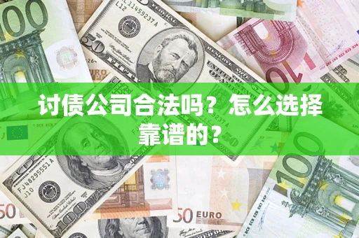 武汉讨债公司合法吗？怎么选择靠谱的？