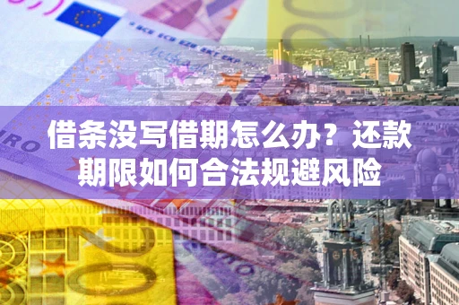 武汉借条没写借期怎么办？还款期限如何合法规避风险