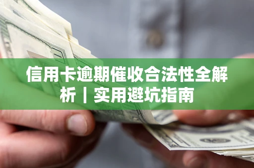 武汉信用卡逾期催收合法性全解析｜实用避坑指南