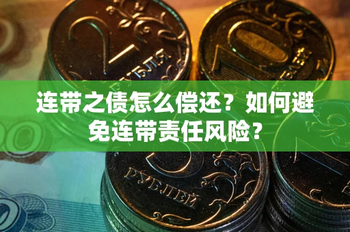 武汉连带之债怎么偿还？如何避免连带责任风险？
