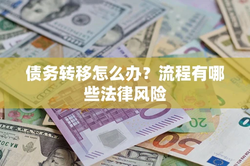武汉债务转移怎么办？流程有哪些法律风险