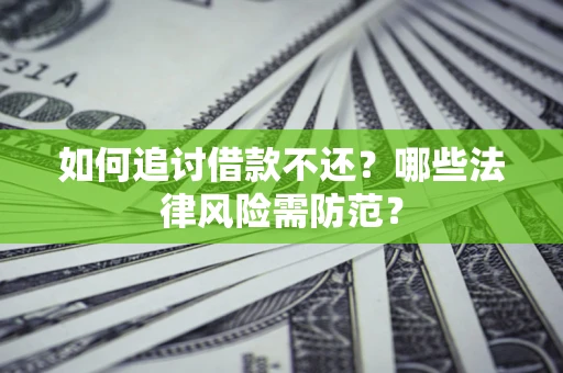 武汉如何追讨借款不还？哪些法律风险需防范？