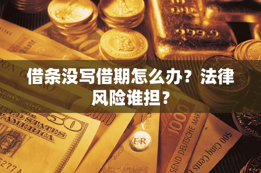 武汉借条没写借期怎么办？法律风险谁担？